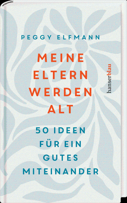 Buchcover "Meine Eltern werden alt. 50 Ideen für ein gutes Miteinander", Peggy Elfmann, hanserblau