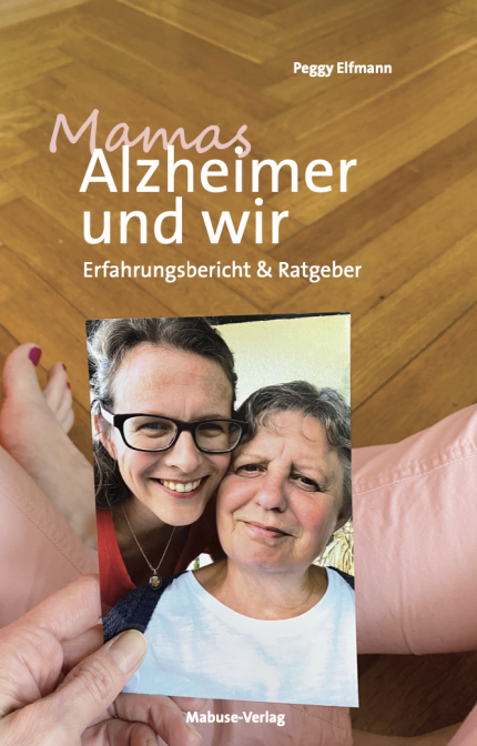 Buchcover "Mamas Alszheimer und wir. Erfahrungsbericht & Ratgeber", Peggy Elfmann, Mabuse-Verlag